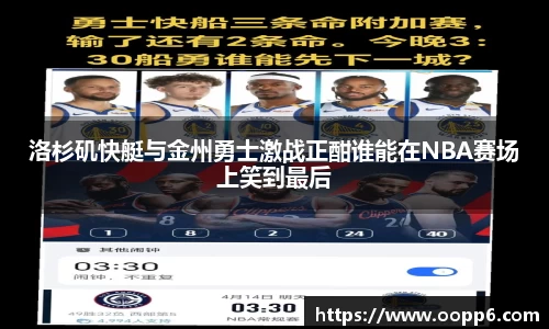 洛杉矶快艇与金州勇士激战正酣谁能在NBA赛场上笑到最后