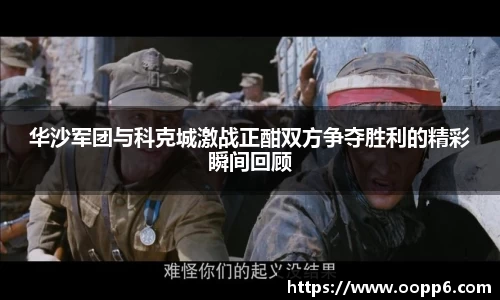 华沙军团与科克城激战正酣双方争夺胜利的精彩瞬间回顾
