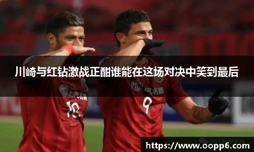 川崎与红钻激战正酣谁能在这场对决中笑到最后