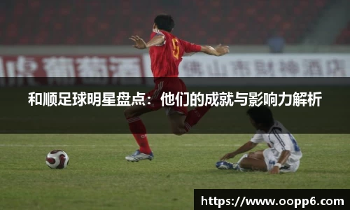 和顺足球明星盘点：他们的成就与影响力解析