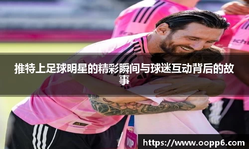推特上足球明星的精彩瞬间与球迷互动背后的故事