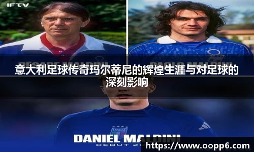 意大利足球传奇玛尔蒂尼的辉煌生涯与对足球的深刻影响