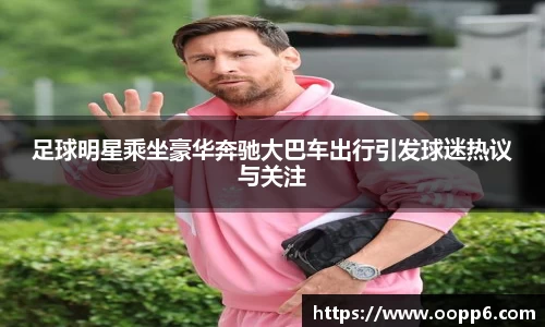足球明星乘坐豪华奔驰大巴车出行引发球迷热议与关注